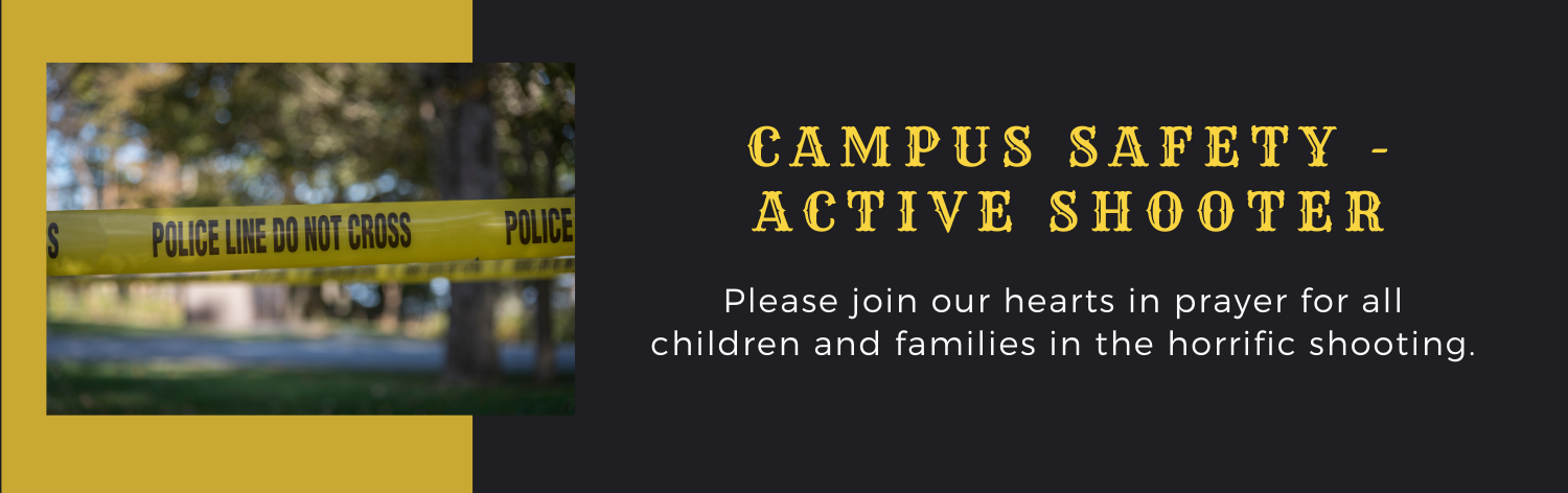 Campus Safety - Active Shooter - Please join our hearts in prayers for all children and families in the horrific shooting.