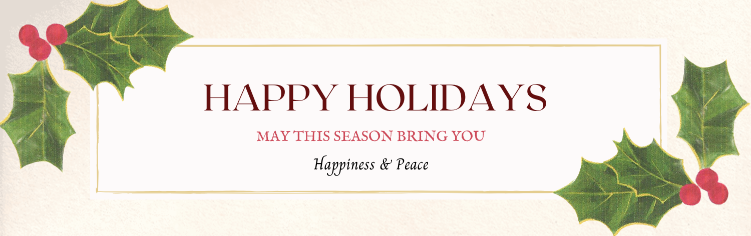 Happy Holidays - May this season bring your happiness and peace