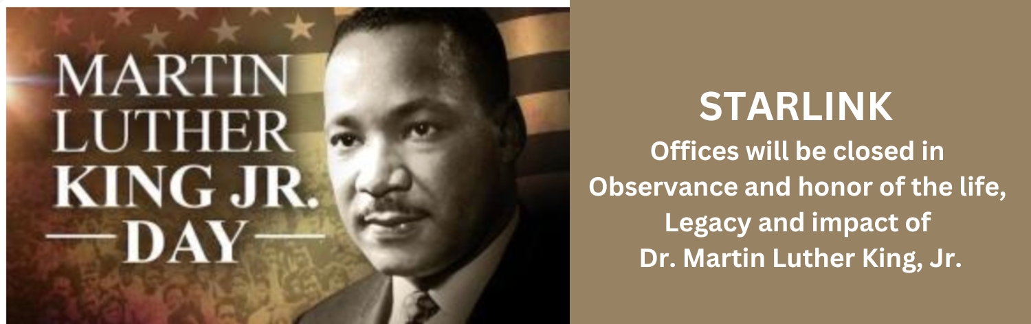 Martin Luther King Jr. Day - STARLINK offices will be closed in observance and honor of the life, legacy, and impact of Dr. Martin Luther King, Jr.