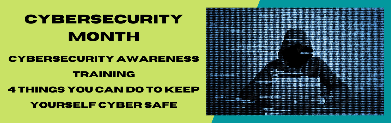 Cybersecurity Month, Cybersecurity Awareness Training, 4 Things You Can Do To Keep Yourself Cyber Safe