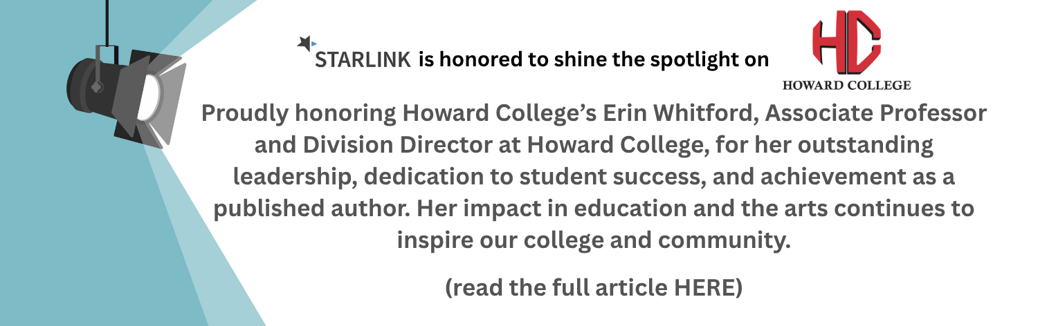 STARLINK is honored to shine the spotlight on Howard College. Proudly honoring Howard College's Erin Whiteford, Associate Professor and Division Director at Howard College, for her outstanding leadership, dedication to student success, and achievement as a published author. Her impact in education and the arets continues to inspire our college and community. Click here to read the full article