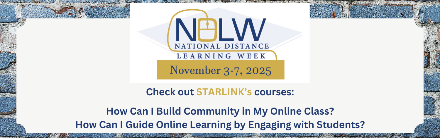 National Distance Learning Week, November 3-7, 2025 - Check out STARLINK's courses: How Can I Build Community in My Online Class?, How can I guide online learning by engaging with students?