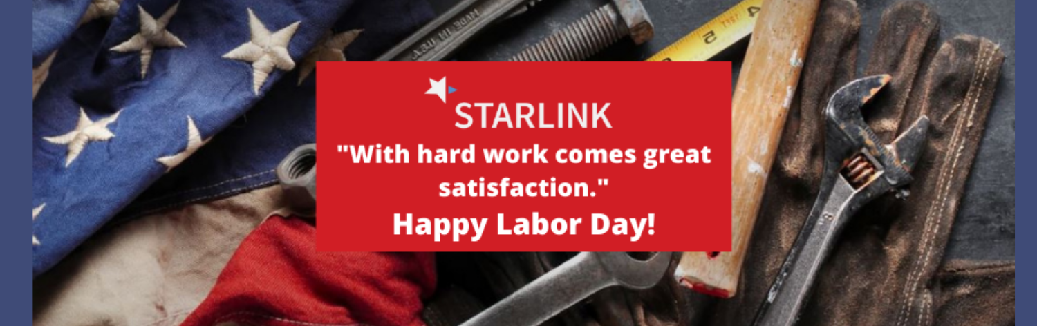STARLINK with hard work comes great satisfaction. Happy Labor Day